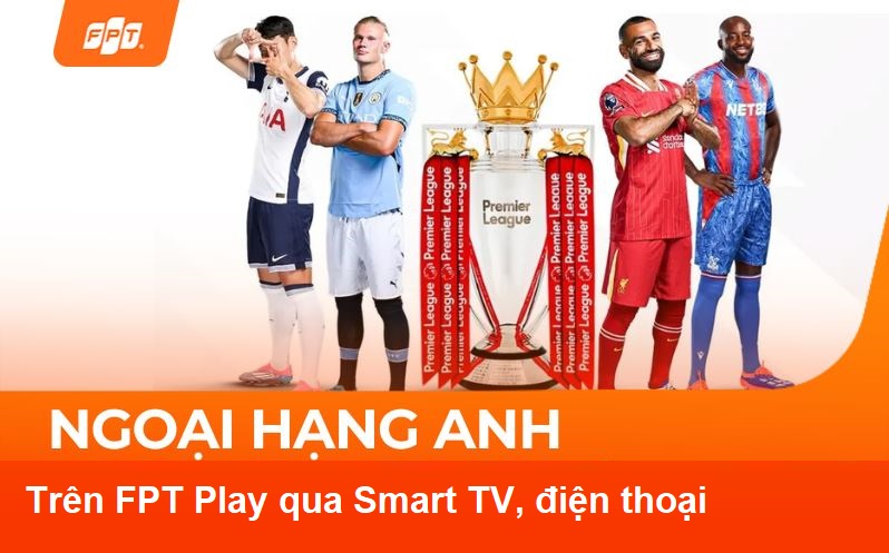Cách xem Ngoại Hạng Anh trên FPT Play qua Smart TV, Box, điện thoại